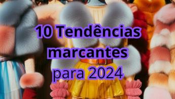 10 Tend&ecirc;ncias marcantes para 2024