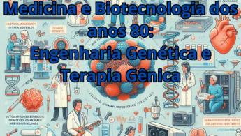 Avan&ccedil;os na Medicina e Biotecnologia dos anos 80: Engenharia Gen&eacute;tica e Terapia G&ecirc;nica