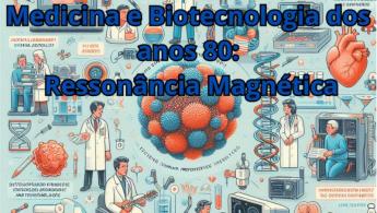 Avan&ccedil;os na Medicina e Biotecnologia dos anos 80: Resson&acirc;ncia Magn&eacute;tica 