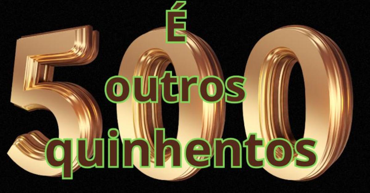 De onde ou quando surgiu o termo É outros Quinhentos - EhJapa