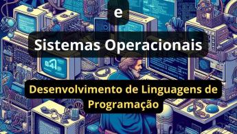 Desenvolvimento de Software e Sistemas Operacionais: Desenvolvimento de Linguagens de Programa&ccedil;&atilde;o