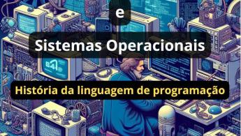 Desenvolvimento de Software e Sistemas Operacionais: Hist&oacute;ria da linguagem de programa&ccedil;&atilde;o