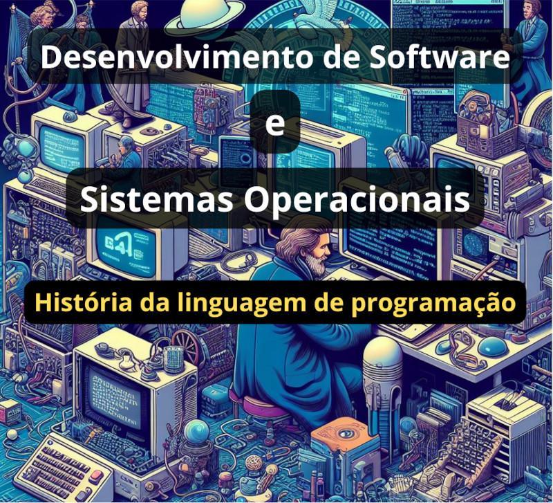 Desenvolvimento de Software e Sistemas Operacionais: Hist&oacute;ria da linguagem de programa&ccedil;&atilde;o