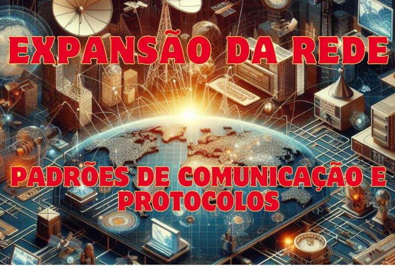 Revolu&ccedil;&atilde;o Tecnol&oacute;gica: Expans&atilde;o da Rede, Comercializa&ccedil;&atilde;o da Internet, Padr&otilde;es de Comunica&ccedil;&atilde;o e Protocolos
